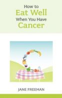 How to Eat Well When You Have Cancer (Overcoming Common Problems), Freeman, Jane