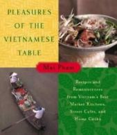 Pleasures of the Vietnamese table: recipes and reminiscences from Vietnam's