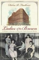 Ladies of the Brown: A Women's History of Denve. Faulkner, B.<|