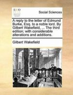 A reply to the letter of Edmund Burke, Esq. to , Wakefield, Gilbert,,