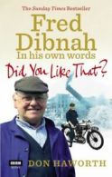 Did you like that?: Fred Dibnah in his own words by Don Haworth (Paperback)