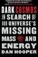 Dark Cosmos: In Search of Our Universe's Missing Mass and Energy. Hooper<|