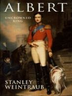 Albert: uncrowned king by Stanley Weintraub (Hardback)