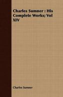 Charles Sumner : His Complete Works; Vol XIV. Sumner, Charles 9781443709576.#*=