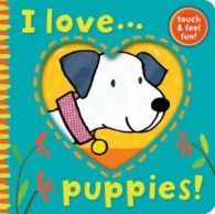 I Love...: I love-- puppies!: touch & feel fun! by Ana Martin Larranaga