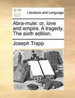 Abra-mule: or, love and empire. A tragedy. The sixth edition., Trapp, Joseph,,