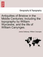 Antiquities of Bristow in the Middle Centuries;, Dallaway, Jame,,