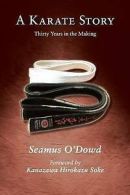 A Karate Story - Thirty Years in the Making by Seamus O'Dowd (Paperback)