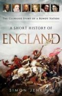 A Short History of England: The Glorious Story of a Rowdy Nation by Simon