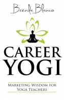 Career Yogi: Marketing Wisdom for Yoga Teachers, Blanco, Br