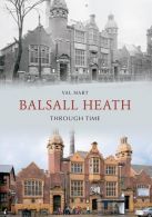 Balsall Heath Through Time, Val Hart, ISBN 1848685289