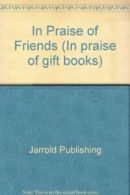 In Praise of Friends (In praise of" gift books) By Jarrold Publishing"