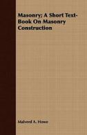 Masonry; A Short Text-Book On Masonry Construction. Howe, A. 9781408619766.#*=