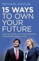 15 ways to own your future: take control of your destiny in business & in life