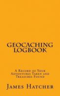 Geocaching Logbook: A Record of Your Adventures Taken and Treasures Found,
