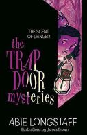 The Scent of Danger: Book 2 (The Trapdoor Mysteries), Longstaff, Abie,