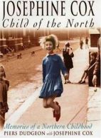 Josephine Cox: Child of the North - Memories of a Northern Childhood By Piers D