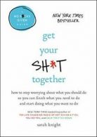 Get Your Sh*t Together: How to Stop Worrying ab. Knight<|