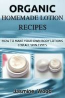 Organic Homemade Lotion Recipes: How To Make Your Own Body Lotions For All Skin