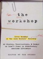 The Workshop: Seven Decades of the Iowa Writers' Workshop : Forty-Three Stories