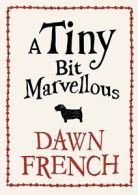 A Tiny Bit Marvellous By Dawn French. 9780718156053