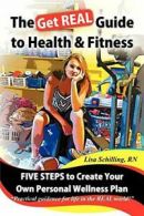 The Get Real Guide to Health and Fitness: Five . Rn, Lisa.#