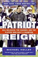 Patriot Reign: Bill Belichick, the Coaches, and. Holley<|