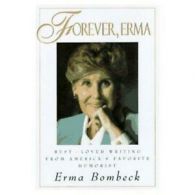 Forever, Erma: best-loved writing from America's favorite humorist by Erma