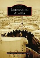 Icebreaking Alaska (Images of America (Arcadia Publishing)).by (Retired) New<|