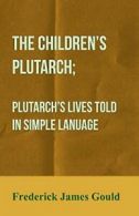 The Children's Plutarch; Plutarch's Lives Told . Gould, James.#