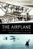 The Airplane: How Ideas Gave Us Wings. Spenser, Jay 9780061259203 New.#