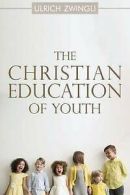 Zwingli, Ulrich : The Christian Education of Youth