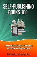 Hart, Heather : Self-Publishing Books 101: A Step-by-Ste