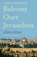 A Balcony Over Jerusalem: A Memoir of the Middle East by John Lyons (Paperback