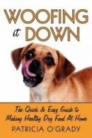 Woofing It Down: The Quick & Easy Guide to Making Healthy Dog Food at Home by