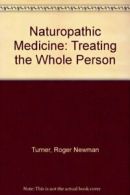 Naturopathic Medicine: Treating the Whole Person By Roger Newma .9780953915101