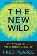 The New Wild: Why Invasive Species Will Be Nature's Salvation.by Pearce PB<|