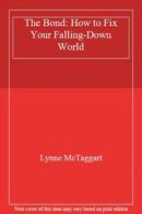 The Bond: How to Fix Your Falling-Down World. Mctaggart 9781439157954 New<|