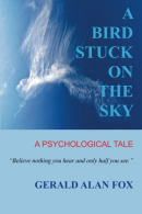 A Bird Stuck on the Sky: A Psychological Tale, Fox, Gerald Alan,