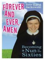 Forever and ever, amen: becoming a nun in the sixties by Karol Jackowski