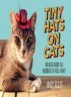 Tiny Hats on Cats: Because Every Cat Deserves to Feel Fancy.by Ellis New<|