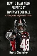 How To Beat Your Friends at Fantasy Football: A Complete Beginner's Guide By Br