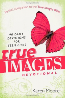 True Images Devotional: 90 Daily Devotions for Teen Girls, Moore, Karen,