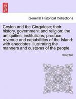 Ceylon and the Cingalese; their history, govern, Sirr, Henry,,