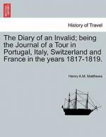 The Diary of an Invalid; being the Journal of a, Matthews, A.M.,,