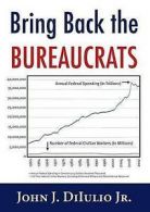 Dilulio, John J : Bring Back the Bureaucrats: Why More Fed