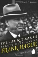 The Life & Times of Jersey City Mayor Frank Hague: "i Am the Law". Vernon<|
