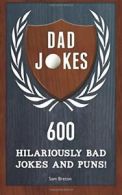 Dad Jokes: 600 Hilariously Bad Jokes and Puns! By Sam Breton