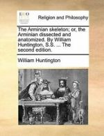 The Arminian skeleton; or, the Arminian dissect, Huntington, William,,