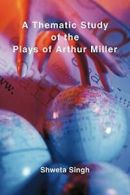 A Thematic Study of the Plays of Arthur Miller. Singh, Shweta 9781452062860.#